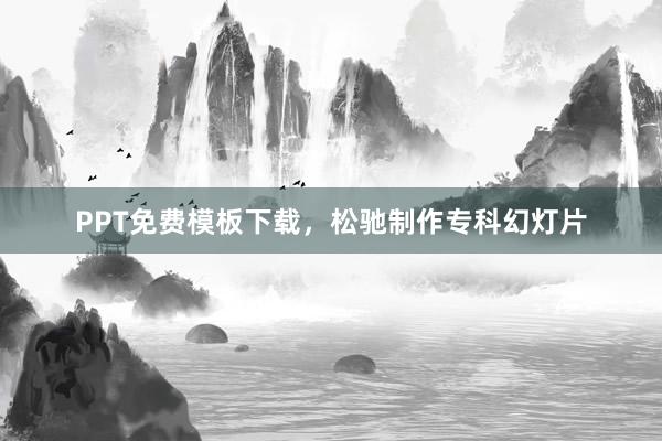 PPT免费模板下载,松驰制作专科幻灯片