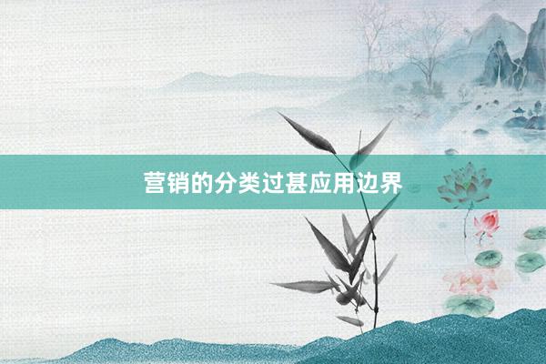 营销的分类过甚应用边界